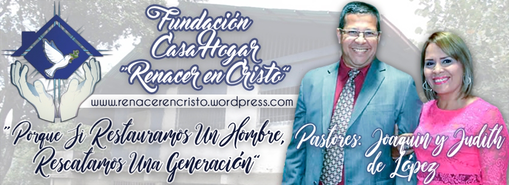 Fundacion Casa Hogar Renacer en Cristo - Joaquin Lopez - Judith Lopez